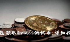 如何使用小狐狸钱包领取Evmos测试币：详细指南和
